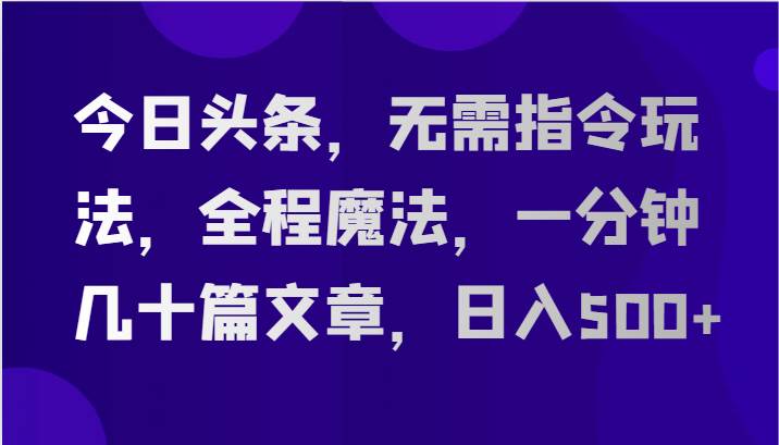 今日头条全自动AI写稿工具揭秘：一分钟生成原创文章，日入500+