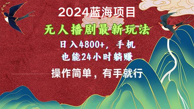 2024蓝海项目揭秘：无人播剧日入4800+新玩法