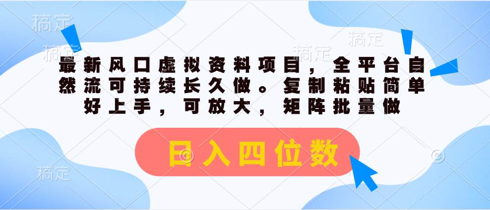 虚拟资料项目新风口：全平台自然引流，复制粘贴日赚四位数