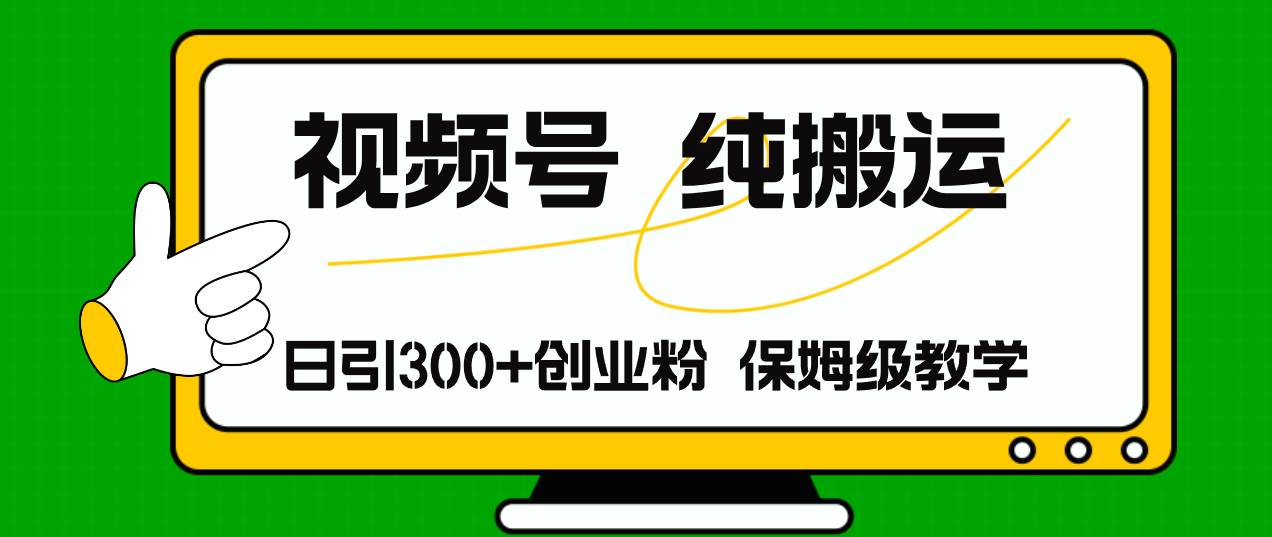 视频号纯搬运引流大法：日吸300+创业粉，揭秘月入4万+变现秘籍