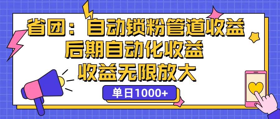 省团自动化锁粉项目：一键操作，管道收益无限，日赚千元不是梦