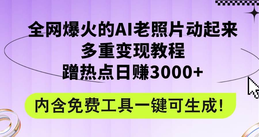 AI老照片动态化变现秘籍：日赚3000+教程+免费工具大放送