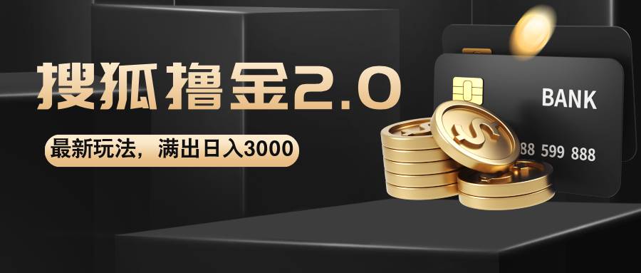 搜狐撸金2.0升级版策略揭秘：日赚3000+新玩法，轻松扩大收益