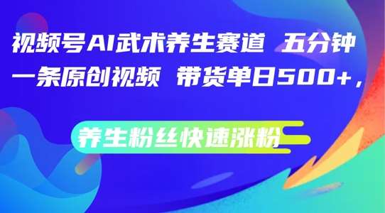 视频号AI赋能武术养生赛道：日增养生粉，带货爆单秘籍