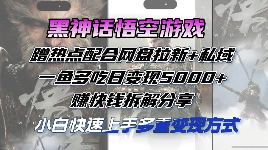 黑神话悟空游戏热点变现攻略：网盘拉新+私域营销，日赚5000+实战拆解