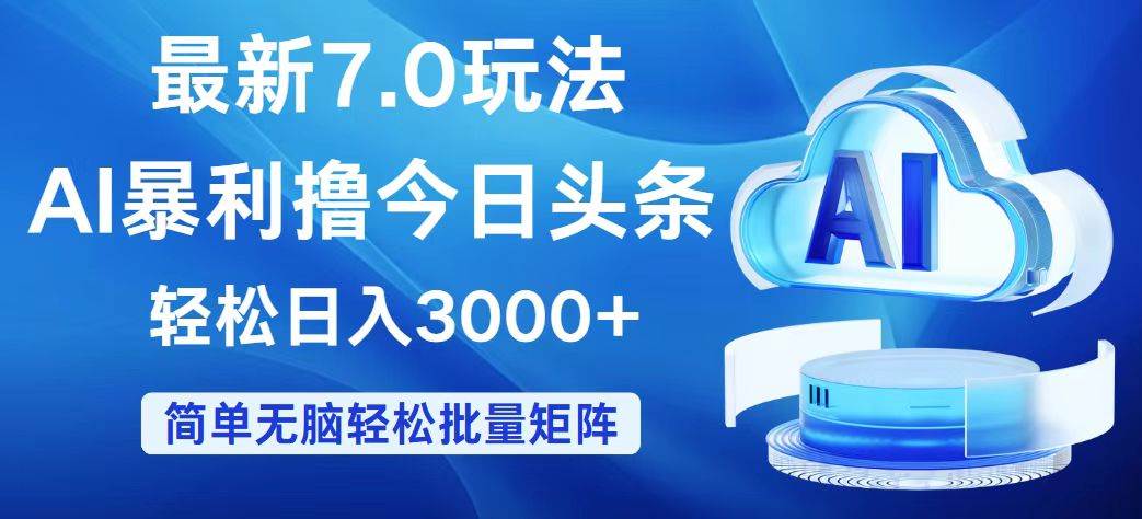 今日头条7.0 AI矩阵玩法揭秘：零成本日赚3000+新手暴利攻略