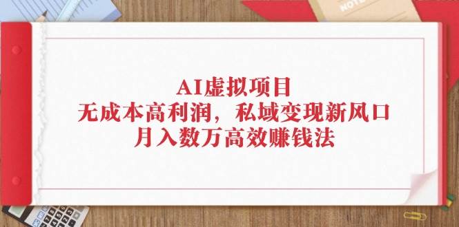 AI虚拟项目新蓝海：零成本高回报，私域流量变现秘籍，解锁月入数万财富密码