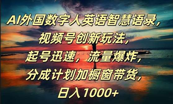 AI外国数字人英语智慧语录，视频号创新玩法揭秘！起号快，流量爆，日赚1k+