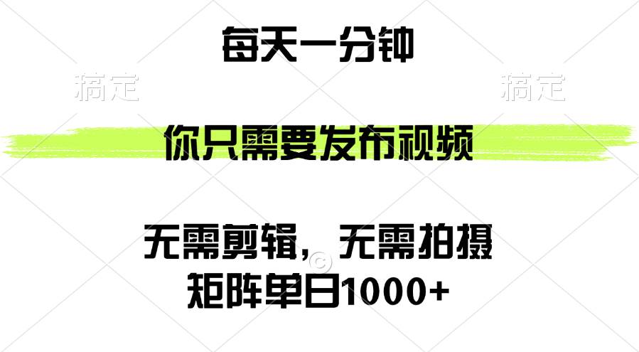 矩阵营销新突破：一分钟发布视频，日获1000+流量，无剪辑无拍摄躺赚秘籍