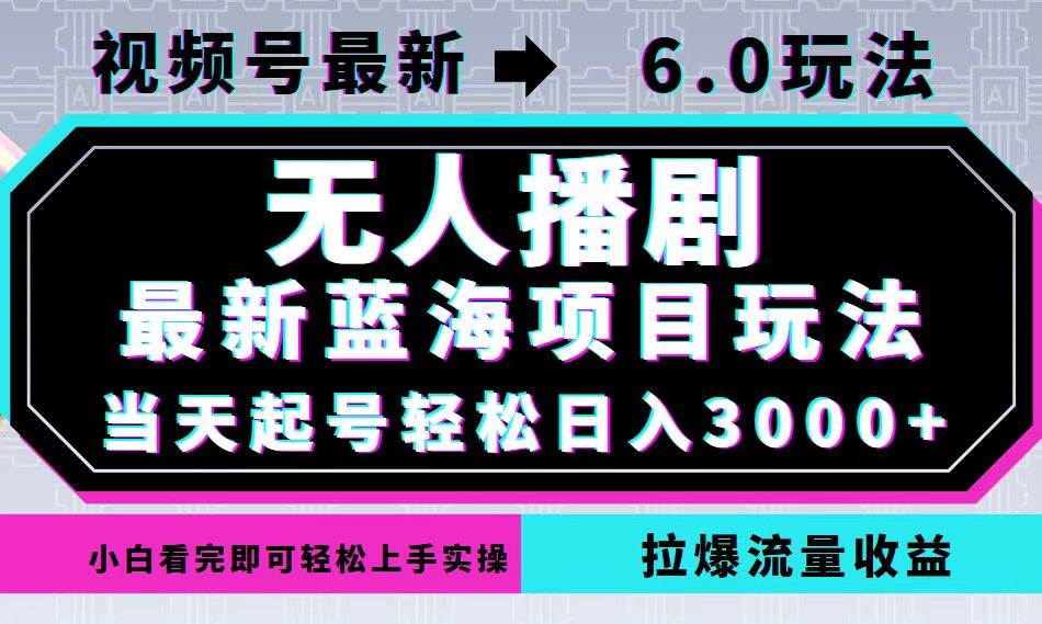 视频号6.0无人直播新玩法：蓝海项目揭秘，日赚3000+流量变现秘籍