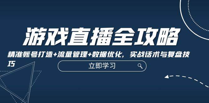 游戏直播成功秘籍：账号精准定位+高效流量管理+数据深度优化+实战技巧与复盘