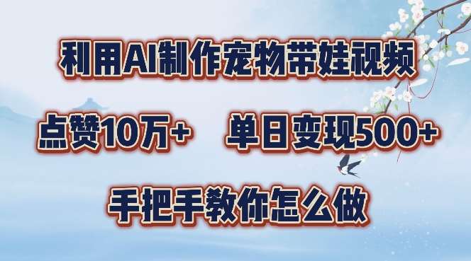 AI制作宠物带娃视频爆火秘籍：轻松涨粉10万+，单日变现超三位数【实战揭秘】