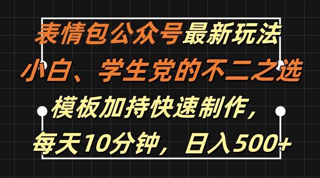 表情包公众号暴利玩法揭秘：小白学生党日赚500+，模板助力快速制作