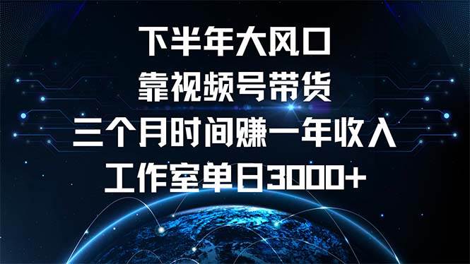 2024视频号带货新风口：三个月狂赚年收入，工作室单日收益破3000+