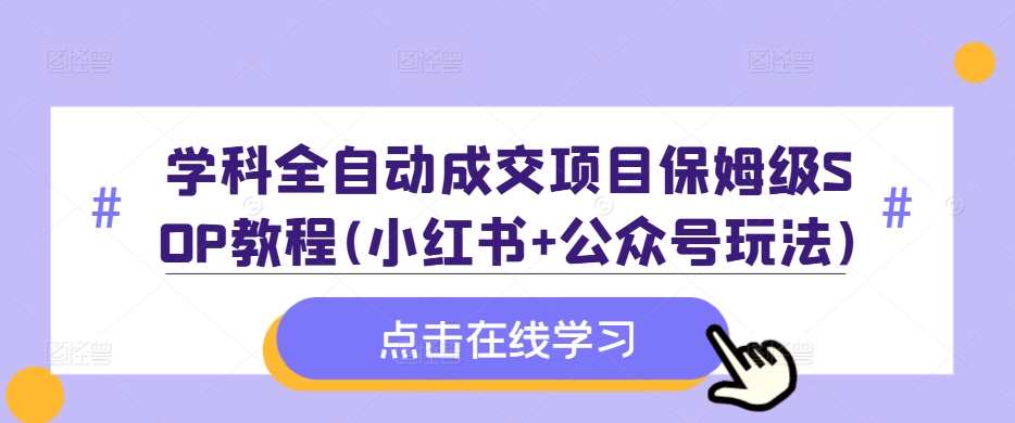 小红书+公众号学科资料全自动成交项目实战教程及资料分享