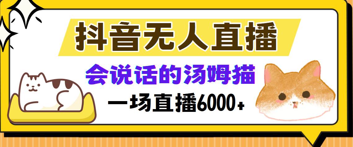 抖音无人直播新玩法：汤姆猫弹幕互动小游戏，轻松实现两场直播6000+收益