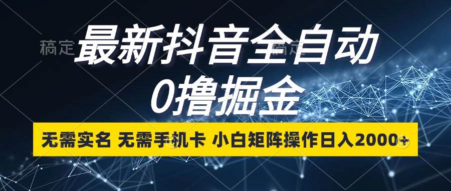 抖音极速版刷金币新口子：全自动日赚2000+，无需实名手机卡，小白矩阵攻略