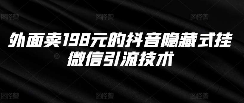 抖音隐藏式挂微信高效引流技术揭秘：原价198元，限时获取！