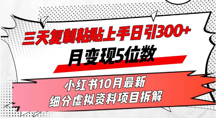 小红书虚拟资料项目实操：三天复制粘贴日引300+流量，月变现超5位数