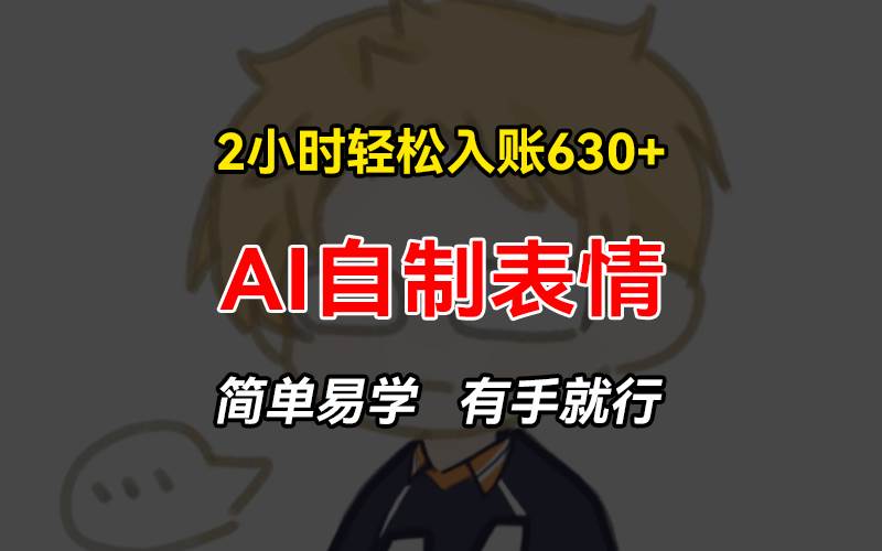 AI自制表情2小时赚630+ 零基础快速赚钱项目详解及小某书涨粉攻略