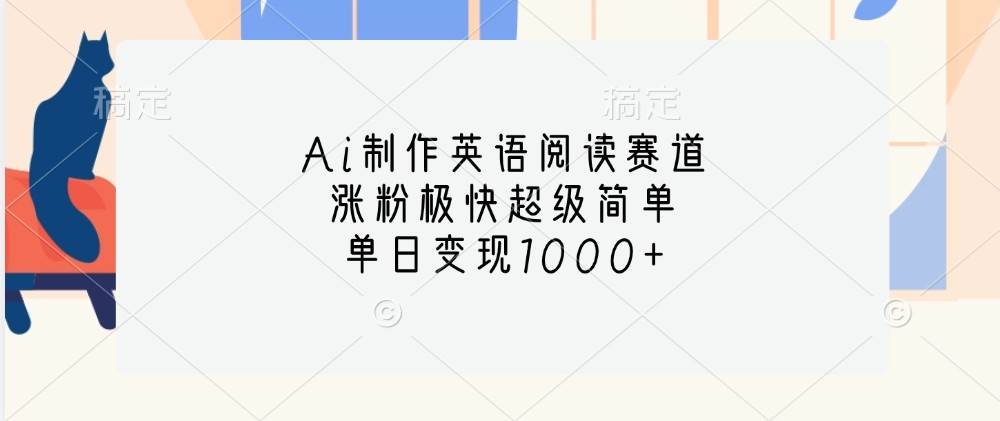 AI赋能英语阅读赛道，快速涨粉高效变现，单日收益破千秘籍！